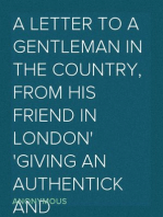 A Letter to a Gentleman in the Country, from His Friend in London
Giving an Authentick and Circumstantial Account of the
Confinement, Behaviour, and Death of Admiral Byng, as
Attested by the Gentlemen Who Were Present