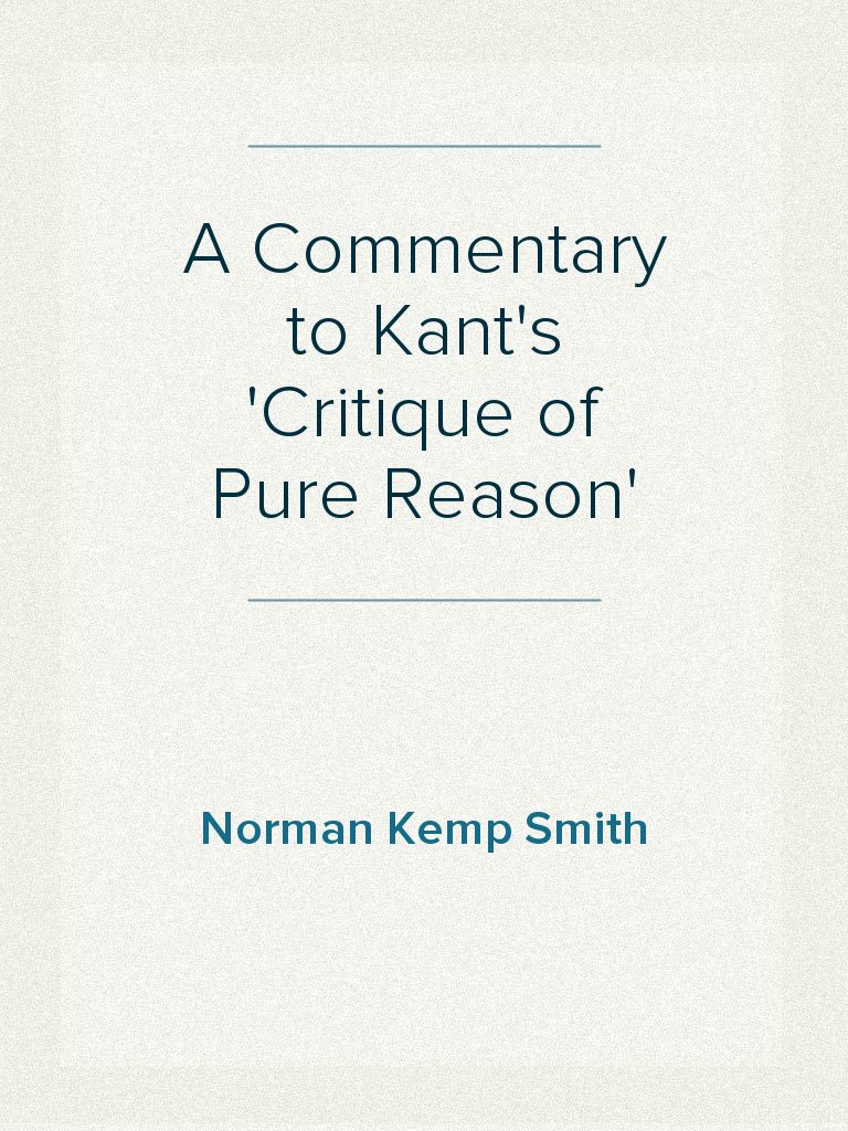 A Commentary to Kant's 'Critique of Pure Reason' by Norman Kemp Smith ...