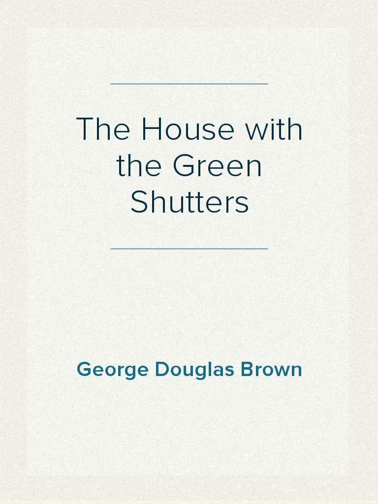 The House with the Green Shutters by George Douglas Brown - Ebook | Everand