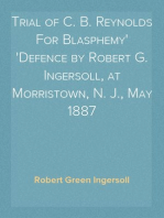 Trial of C. B. Reynolds For Blasphemy
Defence by Robert G. Ingersoll, at Morristown, N. J., May 1887