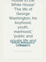 From Farm House to the White House
The life of George Washington, his boyhood, youth, manhood,
public and private life and services