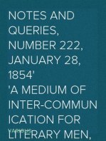 Notes and Queries, Number 222, January 28, 1854
A Medium of Inter-communication for Literary Men, Artists,
Antiquaries, Genealogists, etc