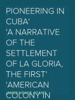 Pioneering in Cuba
A Narrative of the Settlement of La Gloria, the First
American Colony in Cuba, and the Early Experiences of the
Pioneers