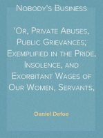 Everybody's Business Is Nobody's Business
Or, Private Abuses, Public Grievances; Exemplified in the Pride, Insolence, and Exorbitant Wages of Our Women, Servants, Footmen, &c.