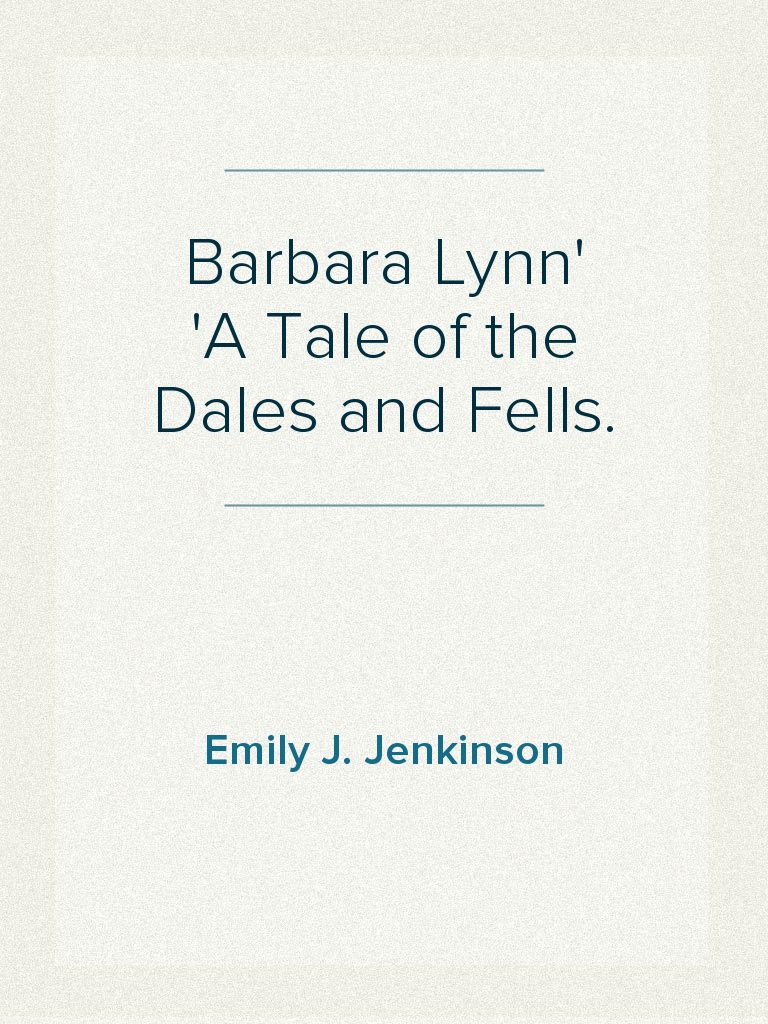 Barbara Lynn A Tale of the Dales and Fells. by Emily J. Jenkinson ...