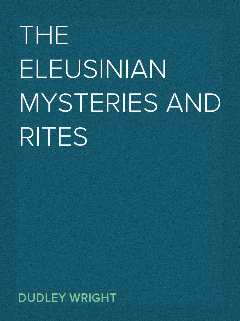 The Eleusinian Mysteries and Rites by Dudley Wright (Ebook) - Read free ...
