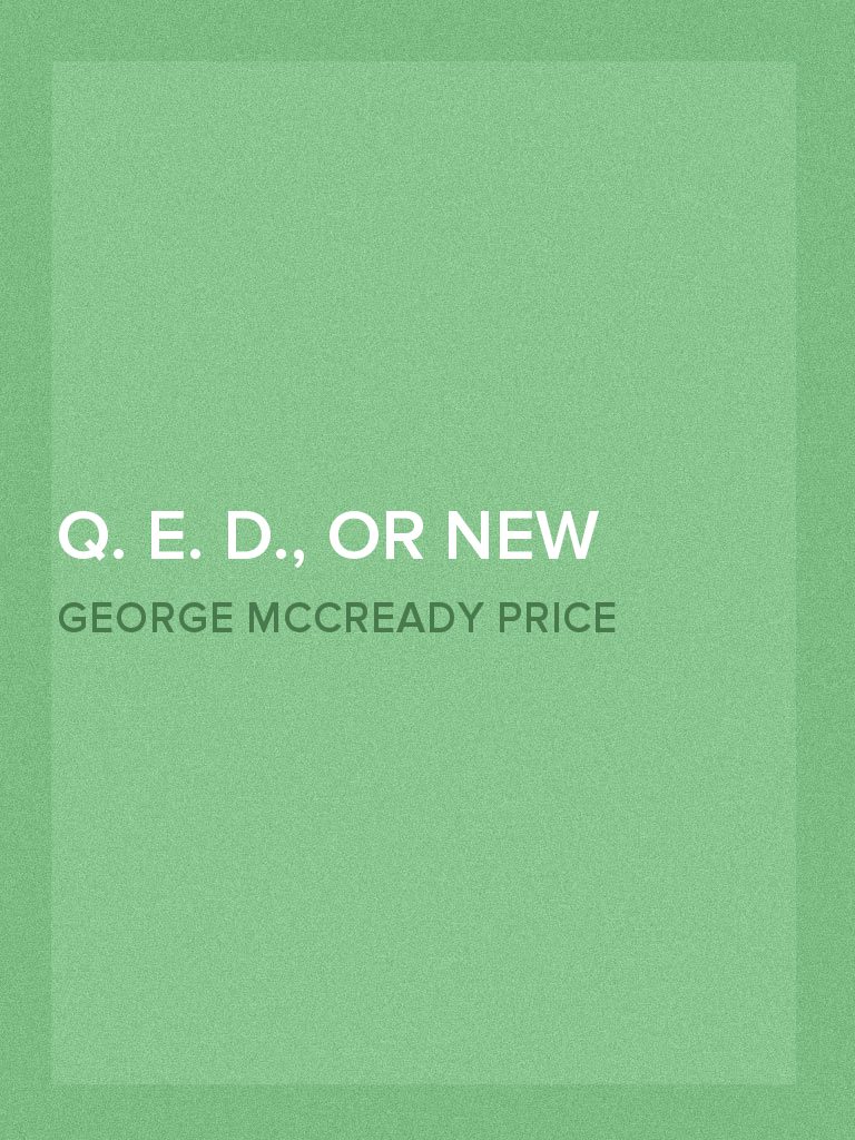Q. E. D., or New Light on the Doctrine of Creation by George McCready ...