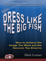 Dress Like the Big Fish: How to Achieve the Image You Want and the Success You Deserve