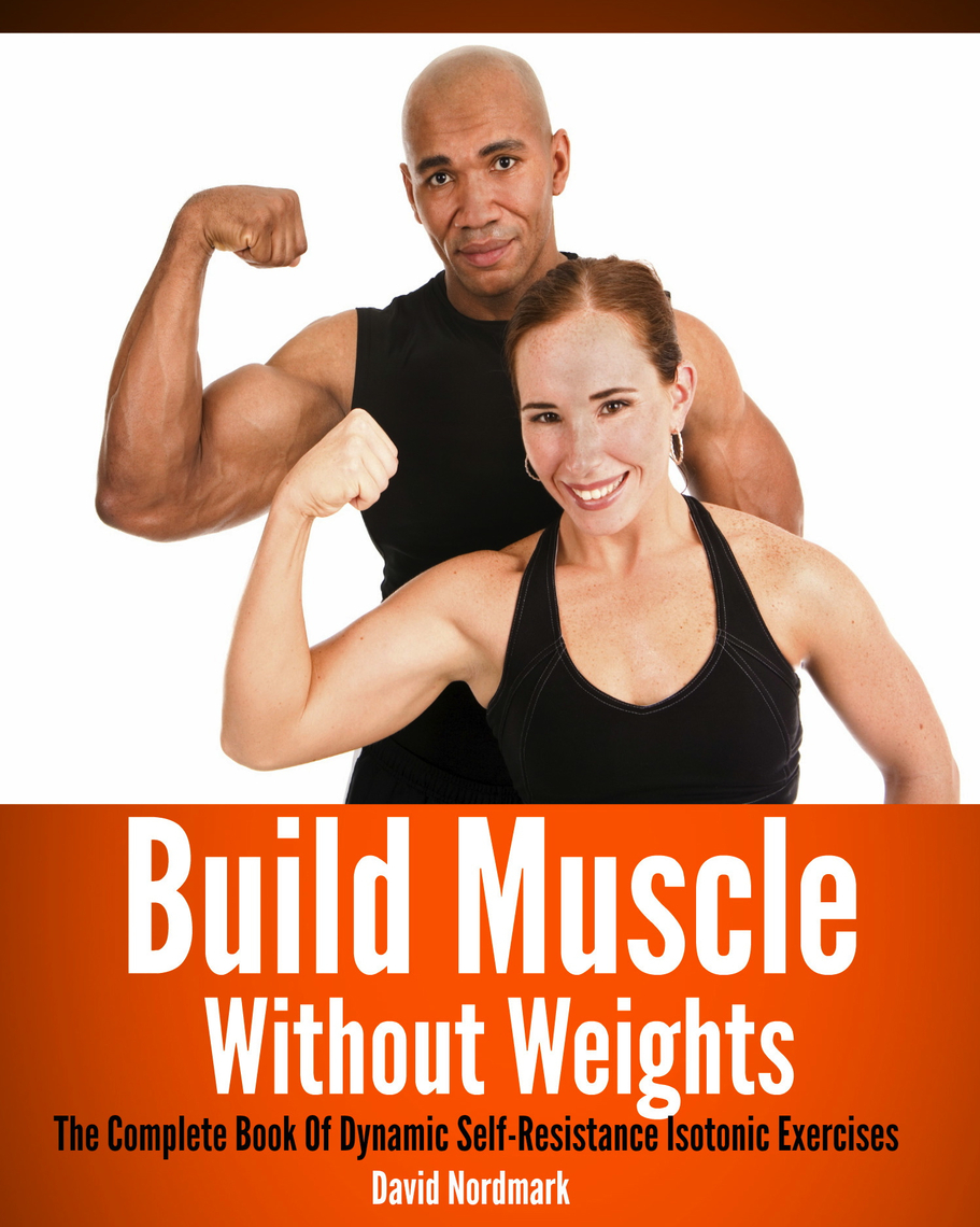 Build Muscle Without Weights: The Complete Book Of Dynamic Self ...