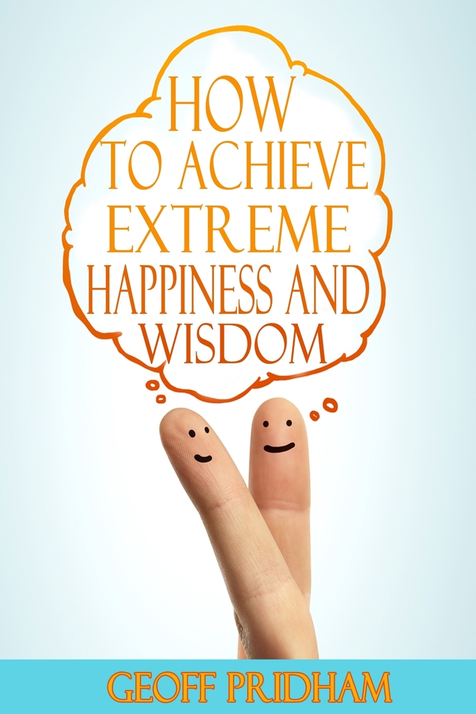 How to Achieve Extreme Happiness and Wisdom: A Practical Guide by Geoff ...