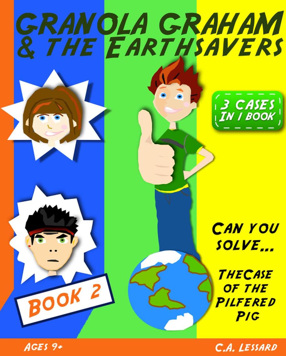 Granola Graham & the Earthsavers 2: The Case of the Pilfered Pig by C.A ...