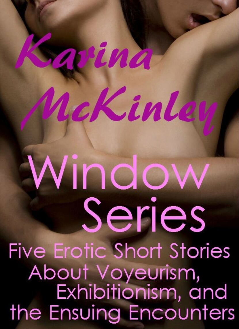 The Window Series Five Erotic Short Stories about Voyeurism, Exhibitionism, and the Ensuing Encounters by Karina McKinley image