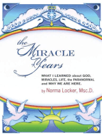 The Miracle Years: What I Learned About God, Miracles, Life, the Paranormal, and Why We Are Here