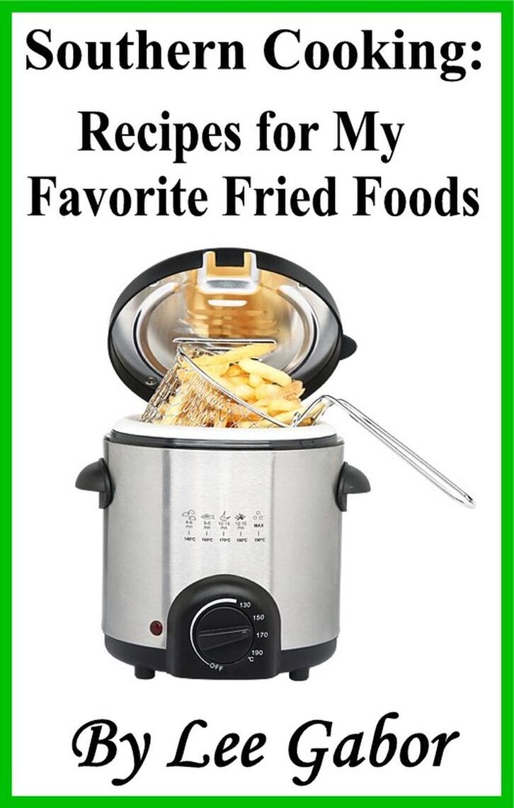 Southern Cooking: Recipes for My Favorite Fried Foods by Lee Gabor