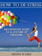 How To De-Stress: An Everyday Guide To A Lifetime Of Freedom