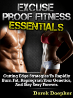 Excuse Proof Fitness Essentials: Cutting Edge Strategies To Rapidly Burn Fat, Reprogram Your Genetics, and Stay Sexy Forever.