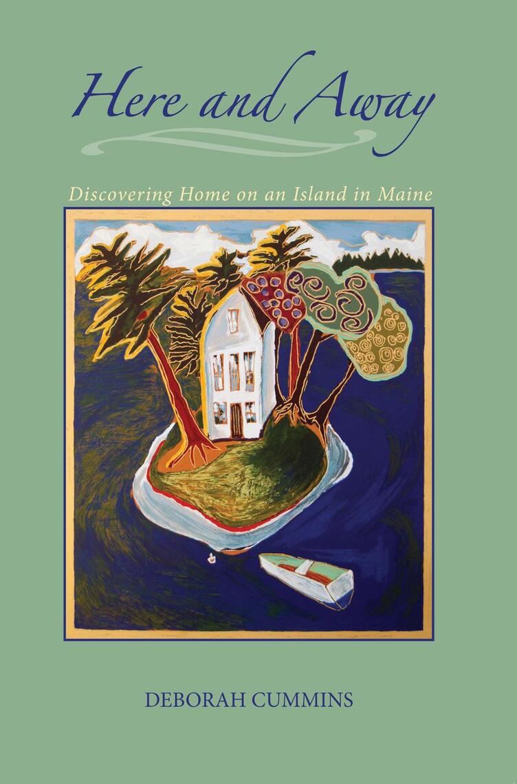 Here and Away: Discovering Home on an Island in Maine by Deborah ...
