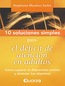 10 Soluciones simples para el deficit de atencion en adultos. Como superar la distraccion cronica y alcanzar tus objetivos
