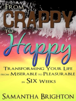 From Crappy to Happy: Transforming Your Life from Miserable to Pleasurable in Six Weeks