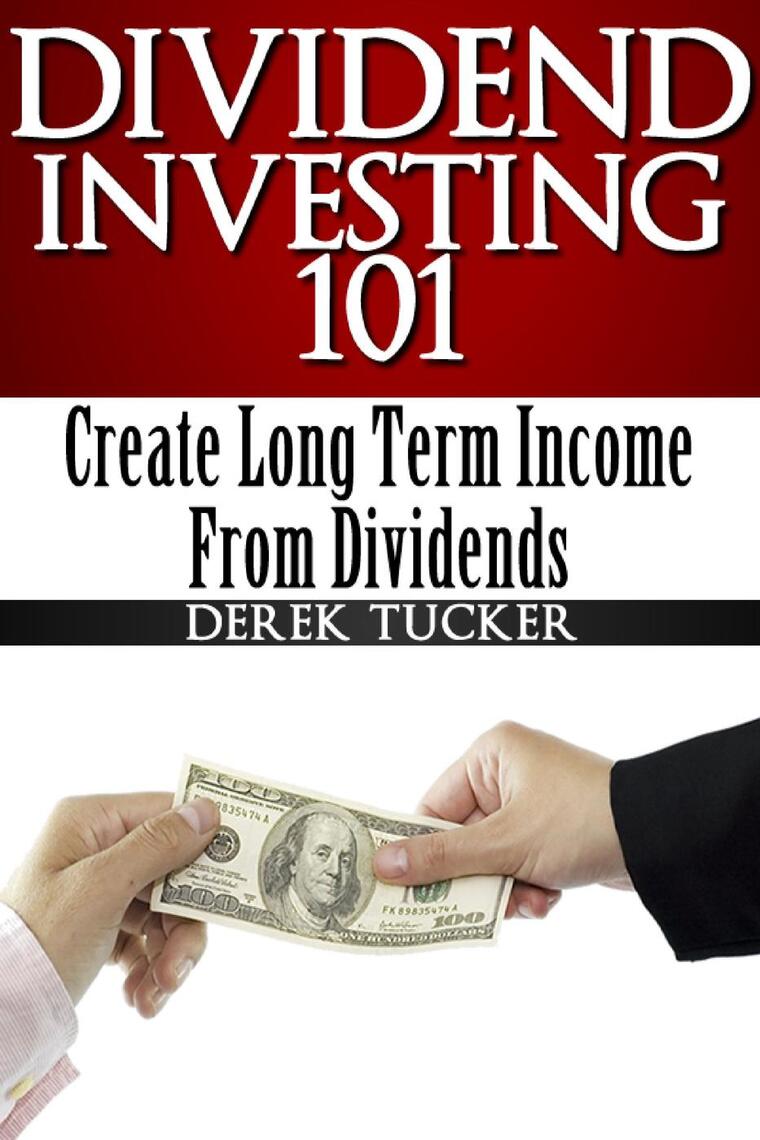 Dividend Investing 101 Create Long Term Income from Dividends by Derek