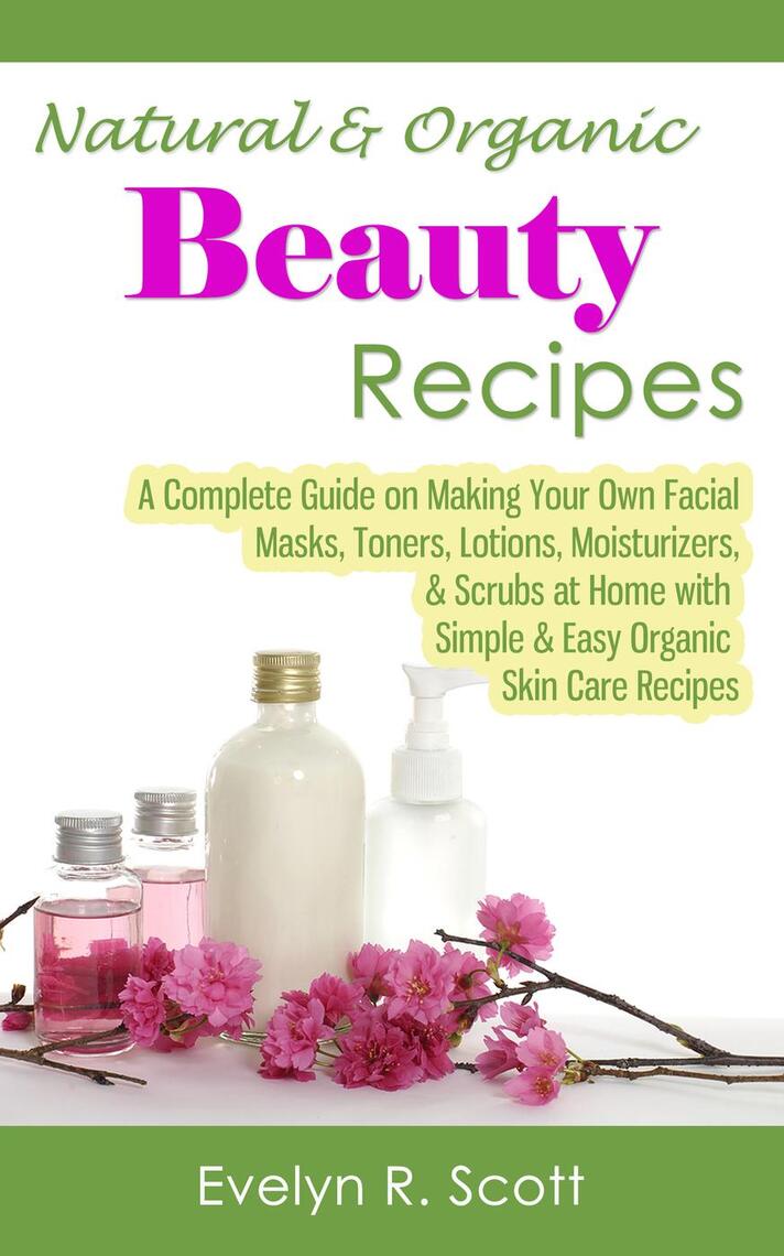 Natural & Organic Beauty Recipes A Complete Guide on Making Your Own