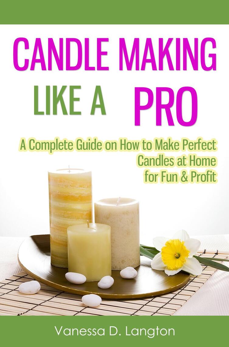 Candle Making Like A Pro A Complete Guide on How to Make Perfect