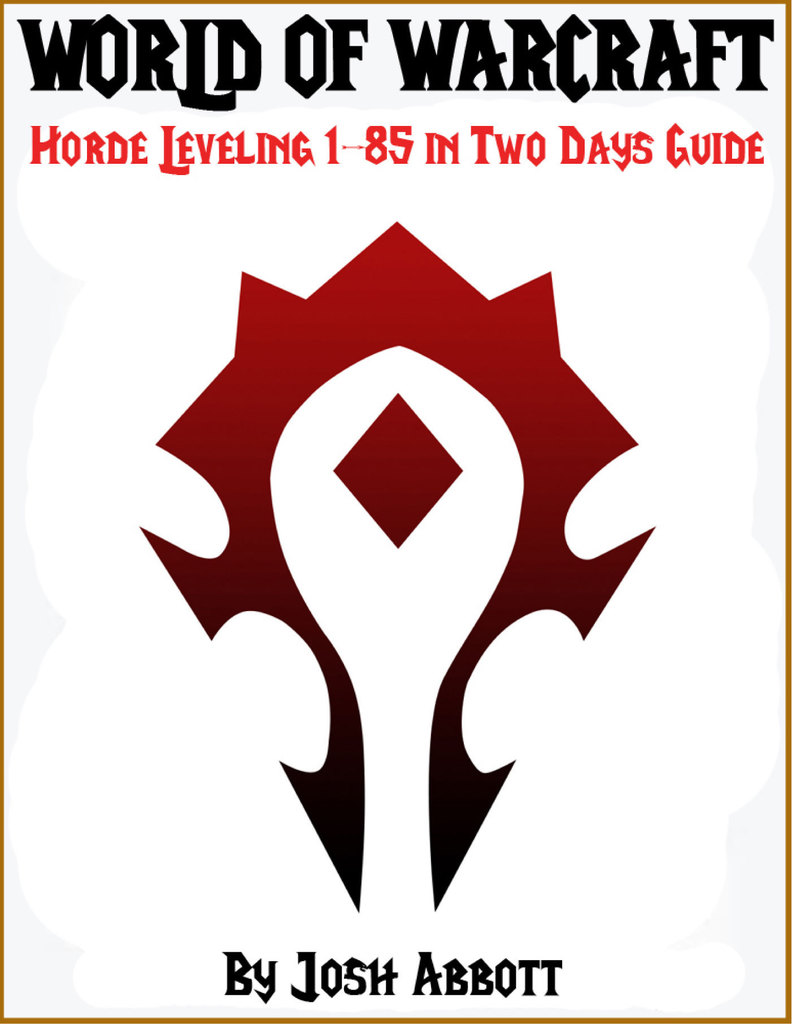 World of Warcraft Horde Leveling 1-85 in Two Days Guide by Josh Abbott  (Ebook) - Read free for 30 days, image size:792x1024