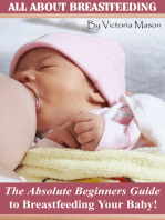 All about Breast Feeding: The Absolute Beginners Guide to Breastfeeding Your Baby!