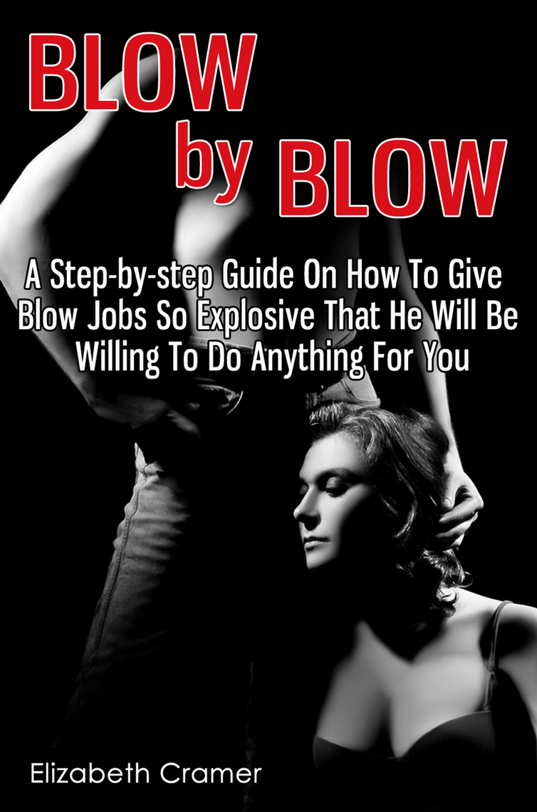 Blow By Blow A Step-by-step Guide On How To Give Blow Jobs So Explosive That He Will Be Willing To Do Anything For You by Elizabeth Cramer photo