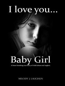 Read I Love You Baby Girl A Heartbreaking True Story Of Child Abuse And Neglect Online By Melody J Laughlin Books