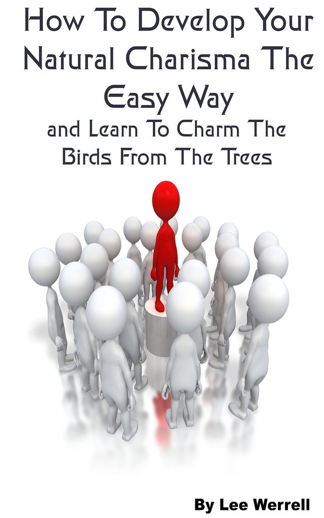 How To Develop Your Natural Charisma The Easy Way and Learn To Charm ...