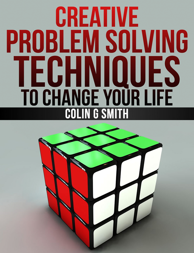 Creative problem solving techniques to change your life by colin g 