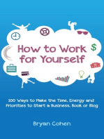 How to Work for Yourself: 100 Ways to Make the Time, Energy and Priorities to Start a Business, Book or Blog