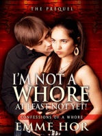 I Am Not a Whore (at least not yet) -- The Prequel to the Confessions of a Whore Series