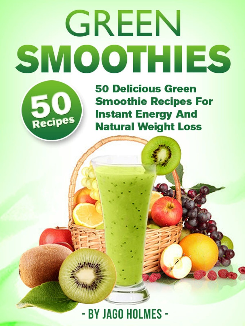 Green Smoothies: 50 Delicious Green Smoothie Recipes For Instant Energy And  Natural Weight Loss by Jago Holmes (Ebook) - Read free for 30 days
