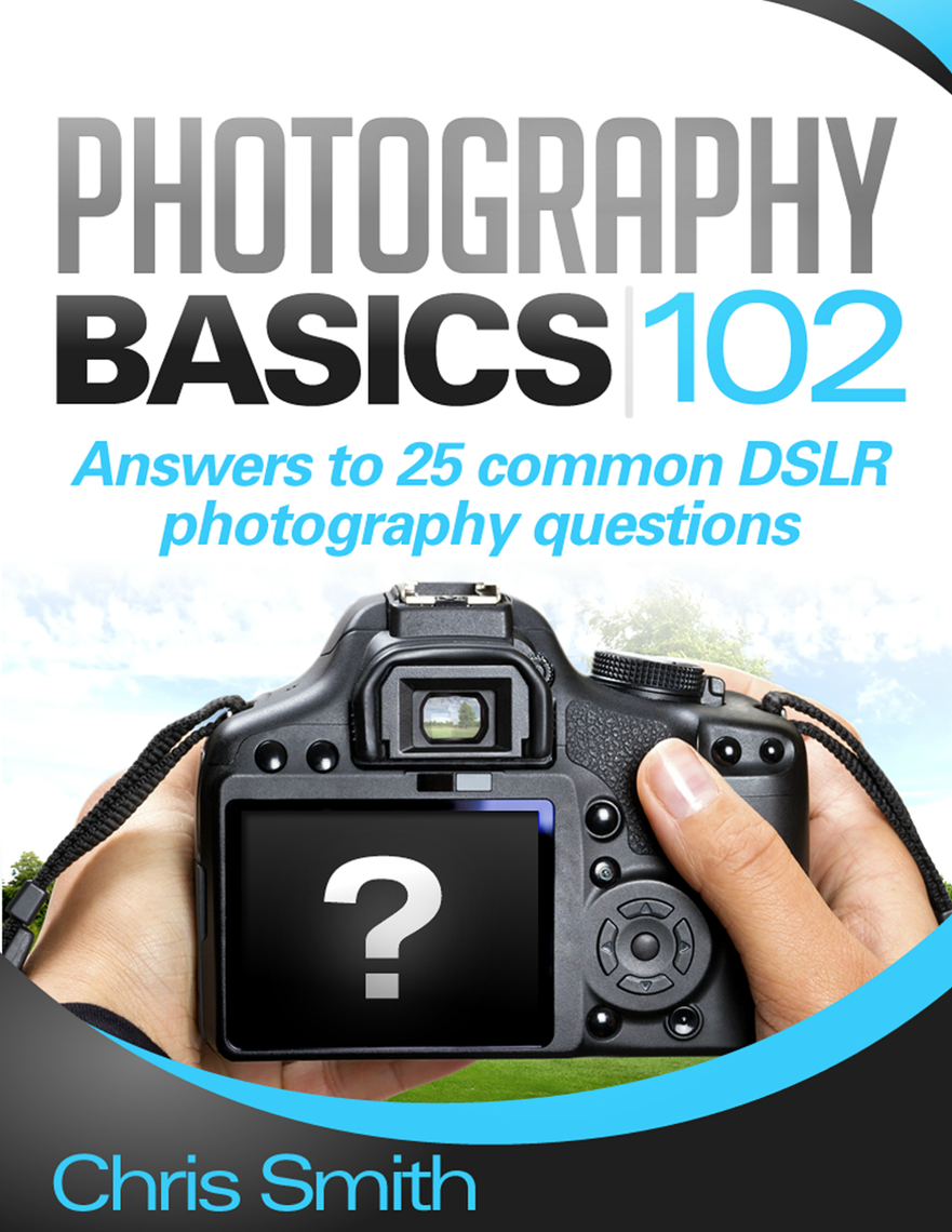 Read Photography Basics 102 Answers to 25 common DSLR Photography