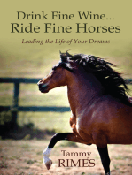 Drink Fine Wine...Ride Fine Horses Leading the Life of Your Dreams