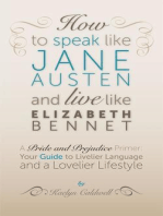 How to Speak Like Jane Austen and Live Like Elizabeth Bennet: Your Guide to Livelier Language and a Lovelier Lifestyle