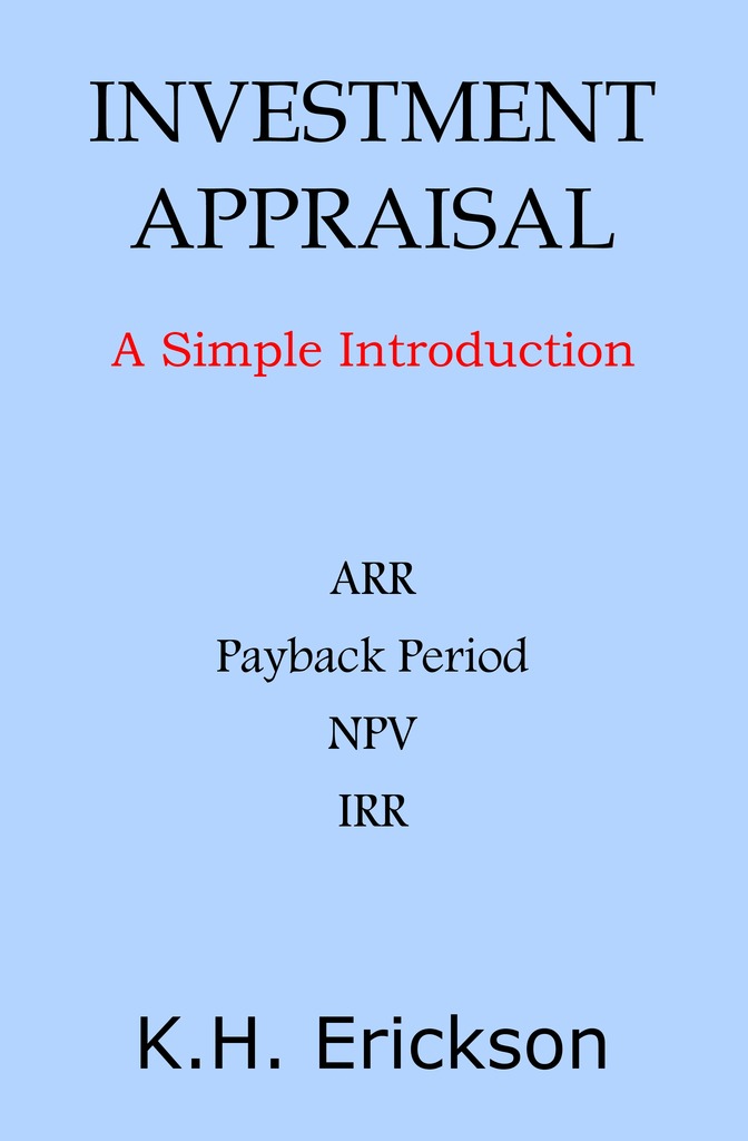 Investment Appraisal A Simple Introduction By K H Erickson EBooks