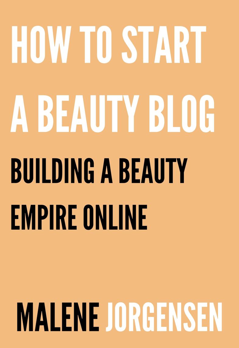 How To Start A Beauty Blog Building A Beauty Empire Online By Malene Jorgensen Book Read Online - 