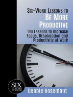 Six Word Lessons to Be More Productive: 100 Lessons to Increase Focus, Organization and Productivity at Work