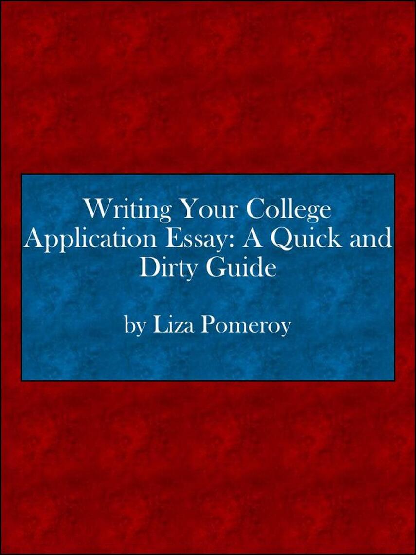 Writing Your College Application Essay: A Quick and Dirty Guide by Lisa ...
