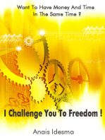 Want To Have Money And Time In The Same Time? I Challenge You To Freedom!!!