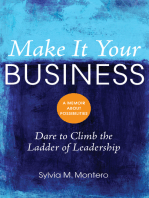 Make It Your Business: Dare To Climb the Ladder of Leadership