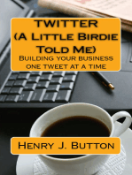 Twitter (A little birdie told me) Building your business one tweet at a time