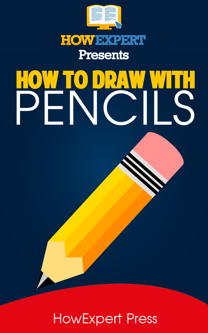 How To Draw With Pencils: Your Step-By-Step Guide To Drawing With ...