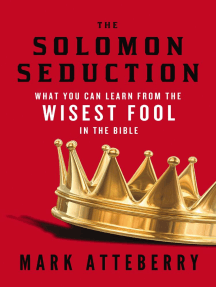 The SOLOMON SEDUCTION: What You Can Learn from the Wisest Fool in the Bible