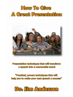 How To Give A Great Presentation: Presentation Techniques That Will Transform A Speech Into A Memorable Event