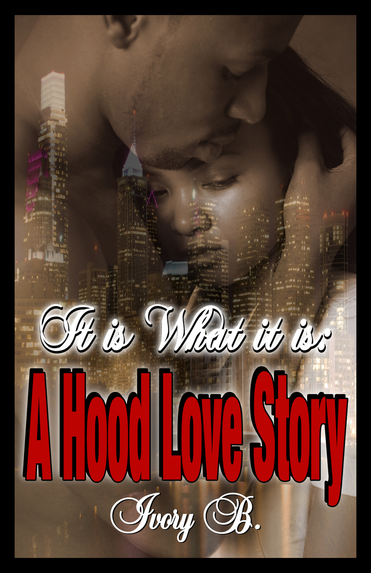 It is What it is A Hood Love Story by Ivory B.