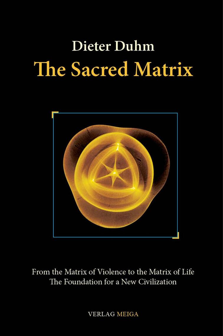 The Sacred Matrix: From the Matrix of Violence to the Matrix of Life ...